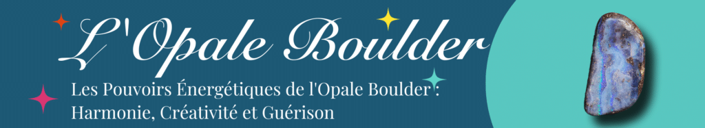 Les Pouvoirs Énergétiques de l'Opale Boulder - Harmonie, Créativité et Guérison