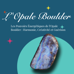 Les Pouvoirs Énergétiques de l'Opale Boulder : Harmonie, Créativité et Guérison